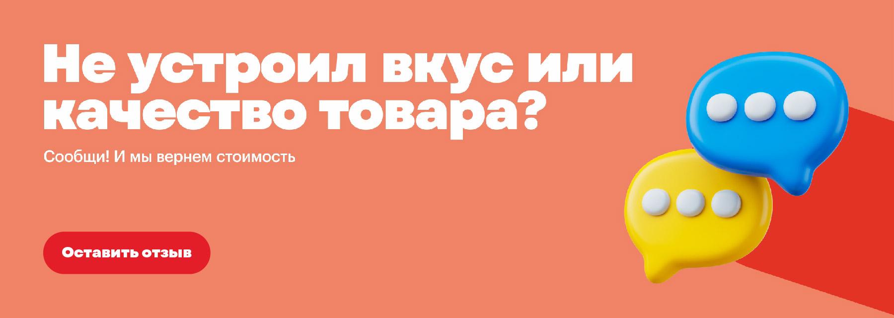 Не устроил вкус или качество товара? Сообщи! И мы вернём стоимость